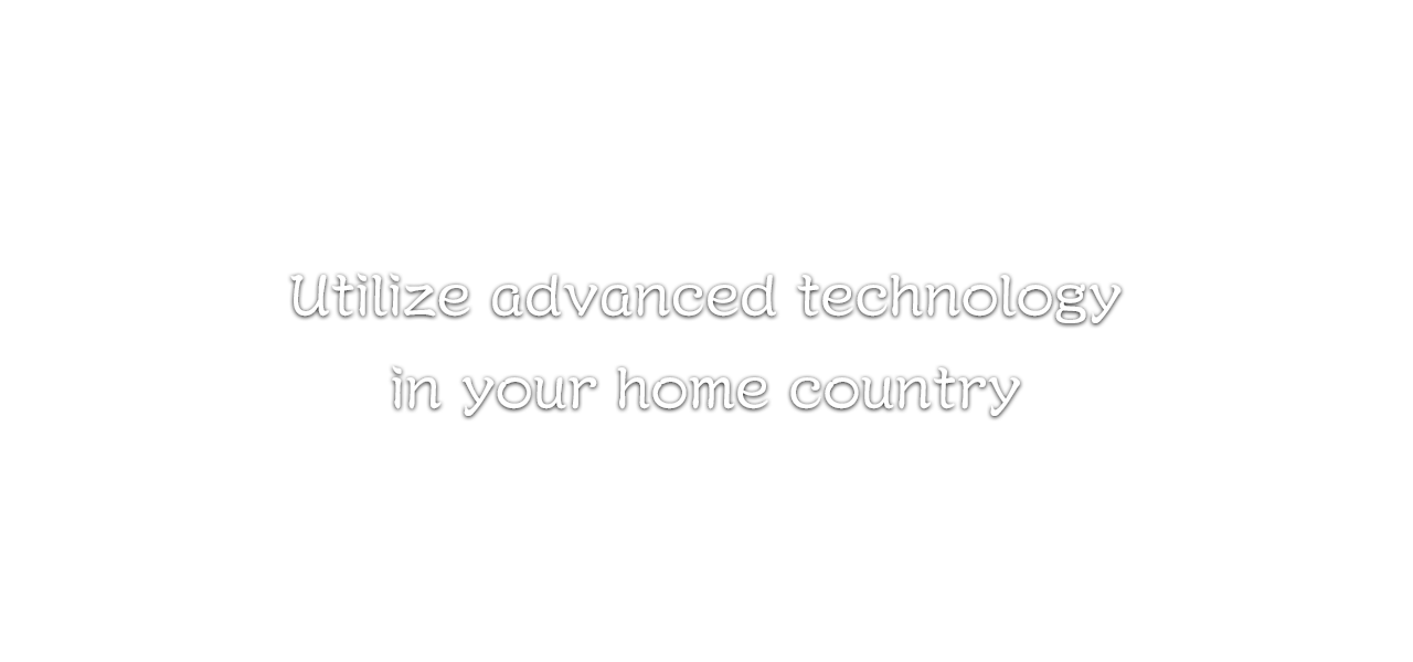 Utilize advanced technology in your home country